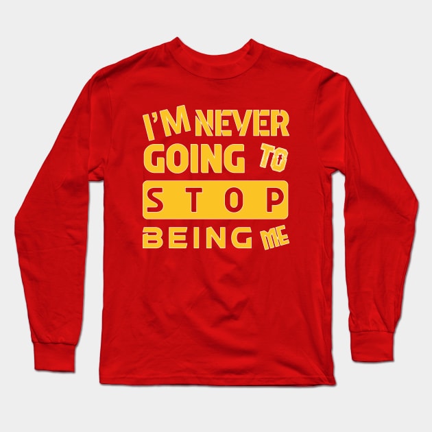 I'M NEVER GOING TO STOP BEING ME Long Sleeve T-Shirt by slawers